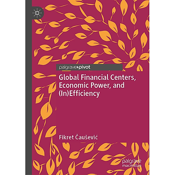 Global Financial Centers, Economic Power, and (In)Efficiency, Fikret Causevic