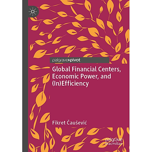 Global Financial Centers, Economic Power, and (In)Efficiency, Fikret Causevic