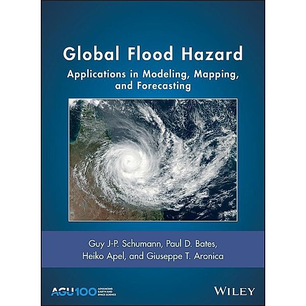 Global Flood Hazard / Geophysical Monograph Series Bd.1, Paul D. Bates, Heiko Apel, Giuseppe T. Aronica, Guy J-P. Schumann