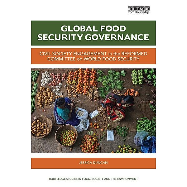 Global Food Security Governance / Routledge Studies in Food, Society and the Environment, Jessica Duncan