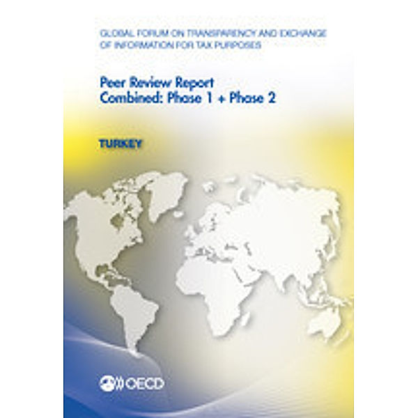 Global Forum on Transparency and Exchange of Information for Tax Purposes Global Forum on Transparency and Exchange of Information for Tax Purposes Peer Reviews: Turkey 2013:  Combined: Phase 1 + Phase 2