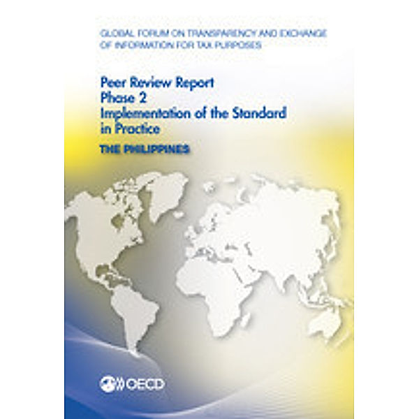 Global Forum on Transparency and Exchange of Information for Tax Purposes Global Forum on Transparency and Exchange of Information for Tax Purposes Peer Reviews: The Philippines 2013:  Phase 2: Implementation of the Standard in Practice