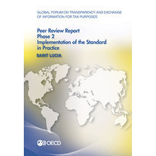 Global Forum on Transparency and Exchange of Information for Tax Purposes Global Forum on Transparency and Exchange of Information for Tax Purposes Peer Reviews: Saint Lucia 2014:  Phase 2: Implementation of the Standard in Practice