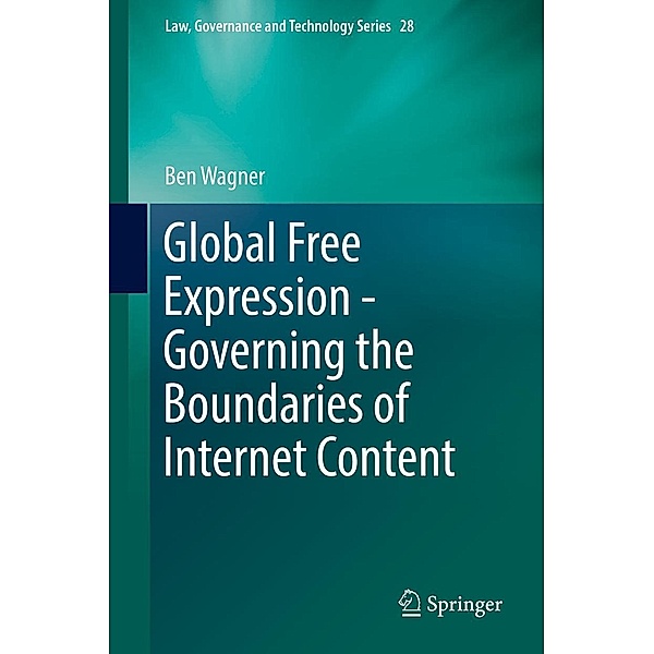Global Free Expression - Governing the Boundaries of Internet Content / Law, Governance and Technology Series Bd.28, Ben Wagner