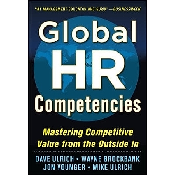 Global HR Competencies: Mastering Competitive Value from the Outside-In, Dave Ulrich, Wayne Brockbank, Jon Younger, Mike Ulrich