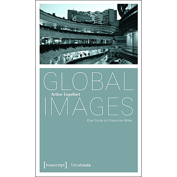 Global Images / Metabasis - Transkriptionen zwischen Literaturen, Künsten und Medien Bd.8, Arthur Engelbert