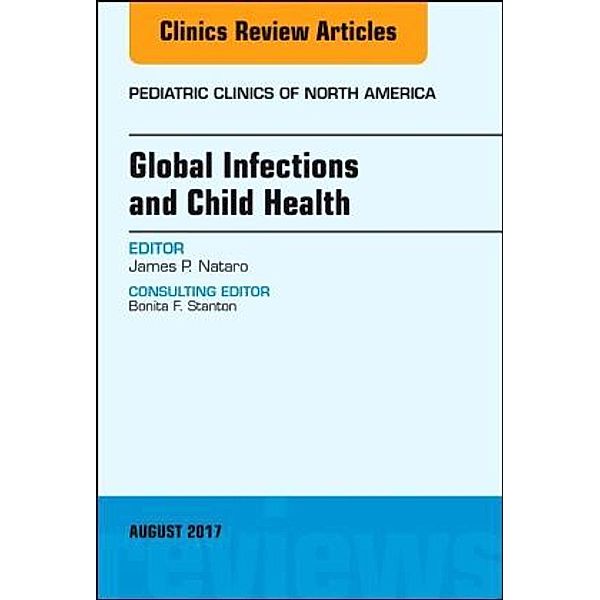 Global Infections and Child Health, An Issue of Pediatric Clinics of North America, James P. Nataro