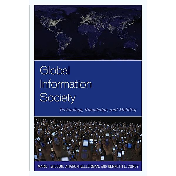 Global Information Society / Human Geography in the Twenty-First Century: Issues and Applications, Mark I. Wilson, Aharon Kellerman, Kenneth E. Corey