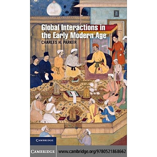 Global Interactions in the Early Modern Age, 1400-1800, Charles H. Parker