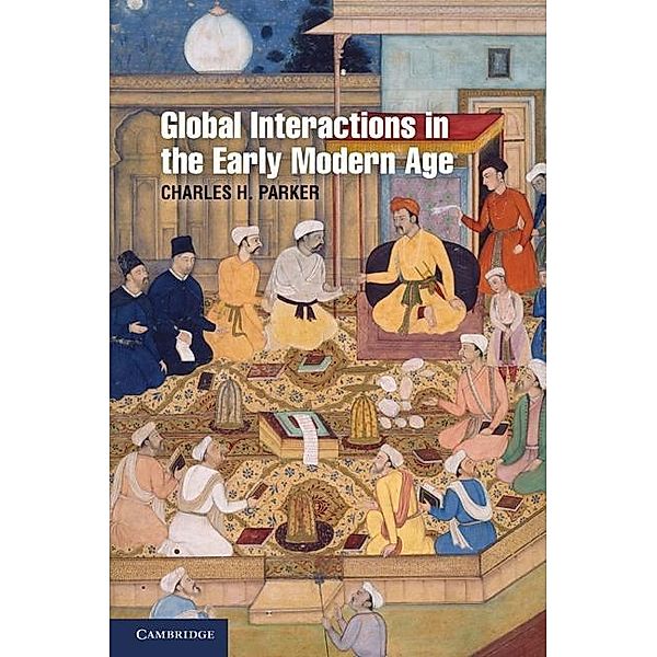 Global Interactions in the Early Modern Age, 1400-1800 / Cambridge Essential Histories, Charles H. Parker