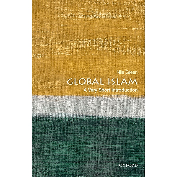 Global Islam: A Very Short Introduction / Very Short Introductions, Nile Green