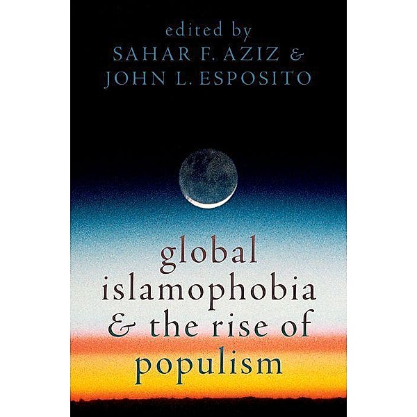 Global Islamophobia and the Rise of Populism, Sahar F. Aziz, John L. Esposito