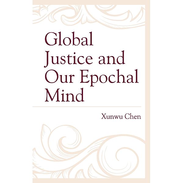Global Justice and Our Epochal Mind, Xunwu Chen
