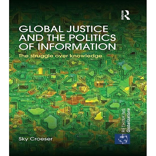 Global Justice and the Politics of Information / Rethinking Globalizations, Sky Croeser