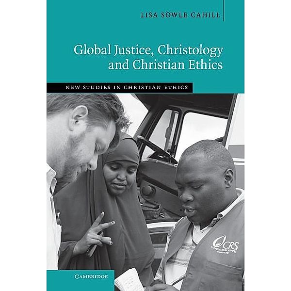 Global Justice, Christology and Christian Ethics / New Studies in Christian Ethics, Lisa Sowle Cahill