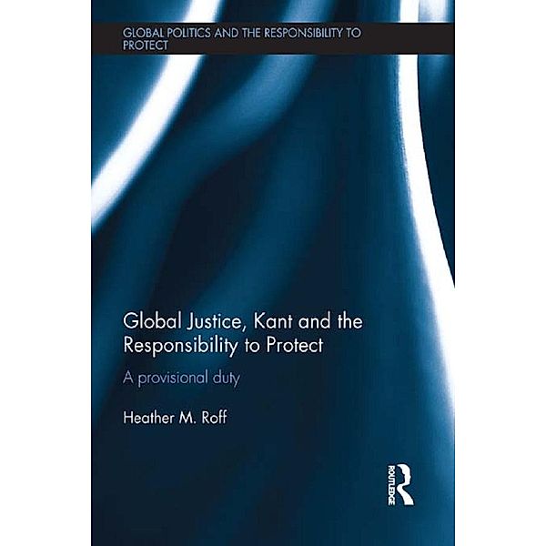 Global Justice, Kant and the Responsibility to Protect, Heather Roff