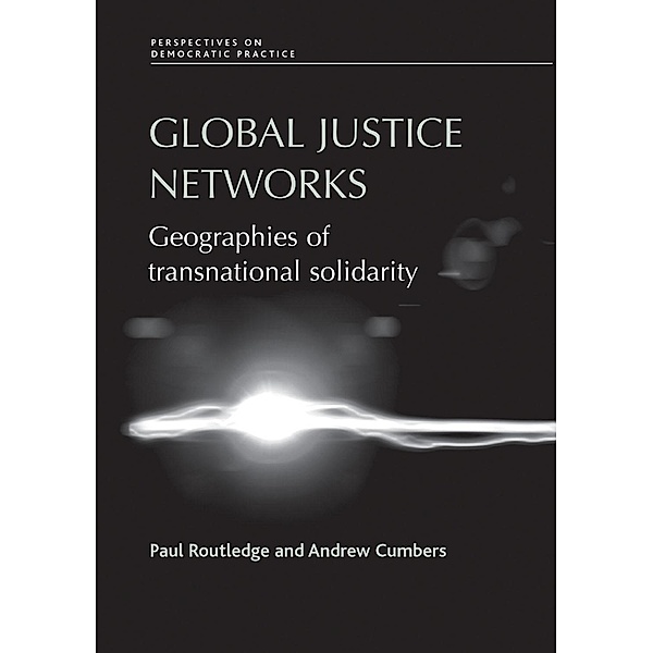 Global justice networks / Perspectives on Democratic Practice, Paul Routledge, Andrew Cumbers