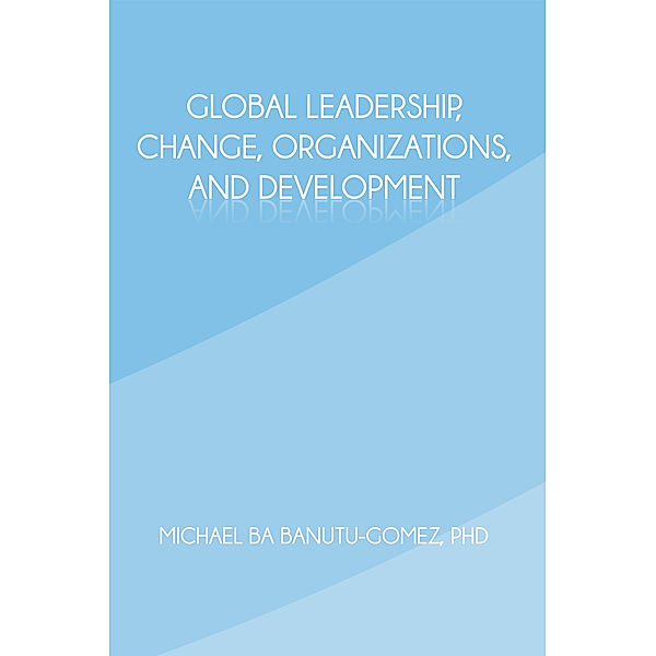Global Leadership, Change, Organizations, and Development, Michael Ba Banutu-Gomez PhD