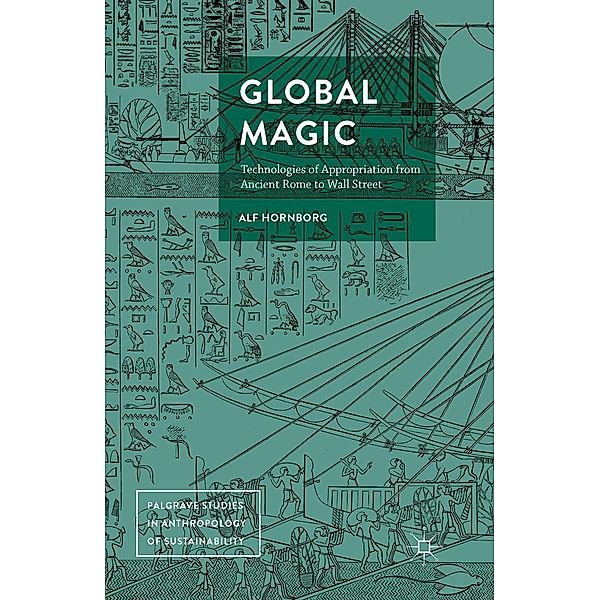 Global Magic / Palgrave Studies in Anthropology of Sustainability, Alf Hornborg