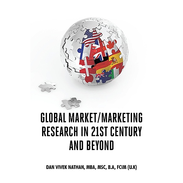Global Market-Marketing Research in 21st Century and Beyond, Dan Vivek Nathan MBA MSc B. A FCIM (U. K)