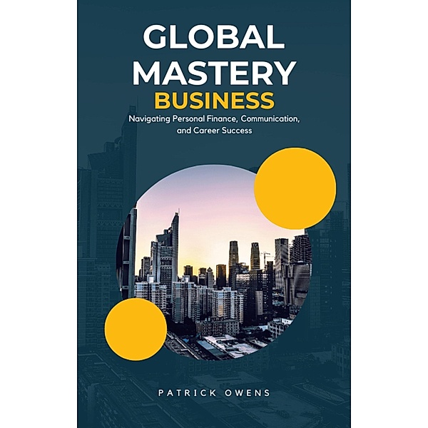 Global Mastery: Navigating Personal Finance, Communication, and Career Success, Patrick Owens