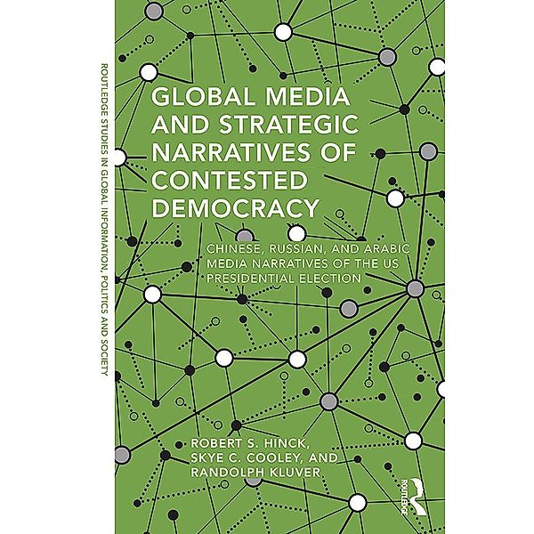 Global Media and Strategic Narratives of Contested Democracy, Robert S. Hinck, Skye Cooley, Randolph Kluver