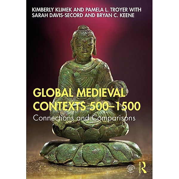 Global Medieval Contexts 500 - 1500, Kimberly Klimek, Pamela Troyer, Sarah Davis-Secord, Bryan Keene