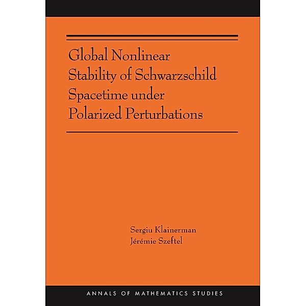 Global Nonlinear Stability of Schwarzschild Spacetime under Polarized Perturbations / Annals of Mathematics Studies Bd.210, Sergiu Klainerman, Jérémie Szeftel