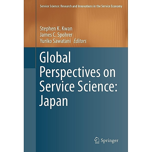 Global Perspectives on Service Science: Japan / Service Science: Research and Innovations in the Service Economy