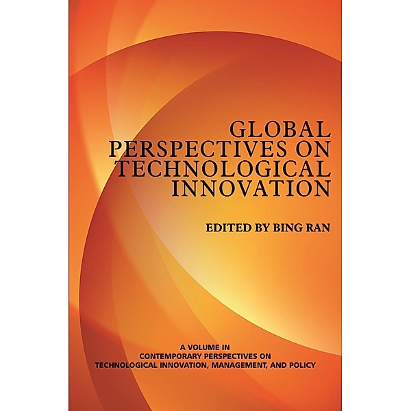 Global Perspectives on Technological Innovation ~ VOL. 1 / Contemporary Perspectives on Technological Innovation, Management and Policy