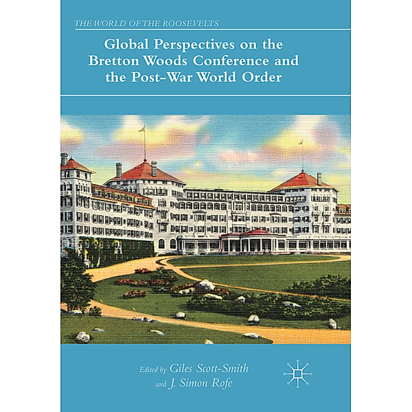 Global Perspectives on the Bretton Woods Conference and the Post-War World Order