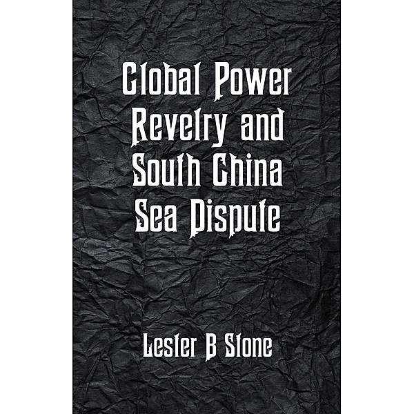 Global Power Revelry and South China Sea, Lester B Stone