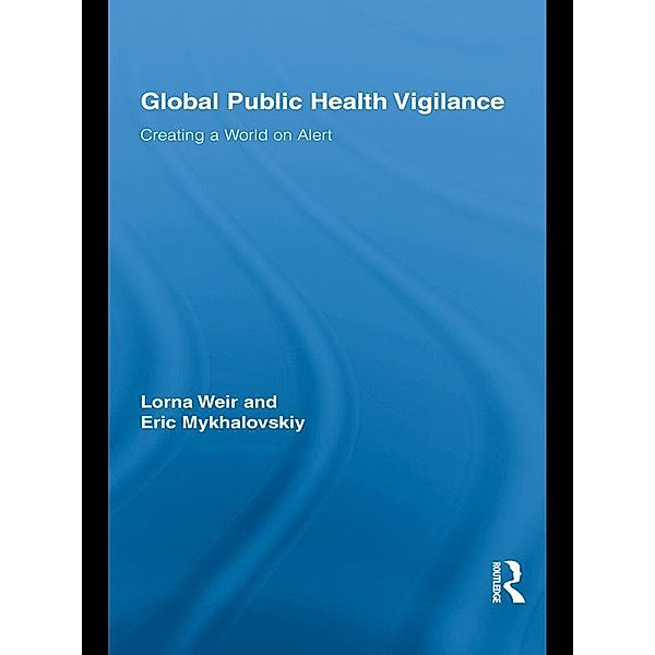 Global Public Health Vigilance / Routledge Studies in Science, Technology and Society, Lorna Weir, Eric Mykhalovskiy