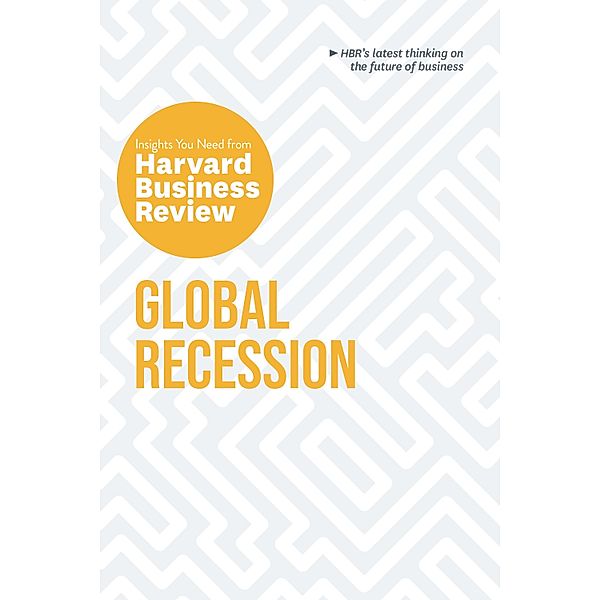 Global Recession: The Insights You Need from Harvard Business Review / HBR Insights Series, Harvard Business Review