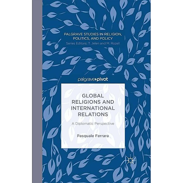 Global Religions and International Relations: A Diplomatic Perspective / Palgrave Studies in Religion, Politics, and Policy, P. Ferrara