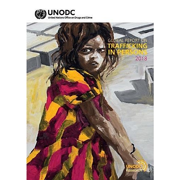Global Report on Trafficking in Persons 2018 / Global Report on Trafficking in Persons