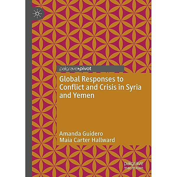 Global Responses to Conflict and Crisis in Syria and Yemen, Amanda Guidero, Maia Carter Hallward