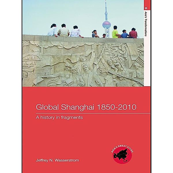 Global Shanghai, 1850-2010, Jeffrey N Wasserstrom