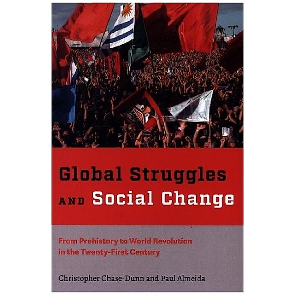 Global Struggles and Social Change - From Prehistory to World Revolution in the Twenty-First Century, Christopher Chase-Dunn, Paul Almeida