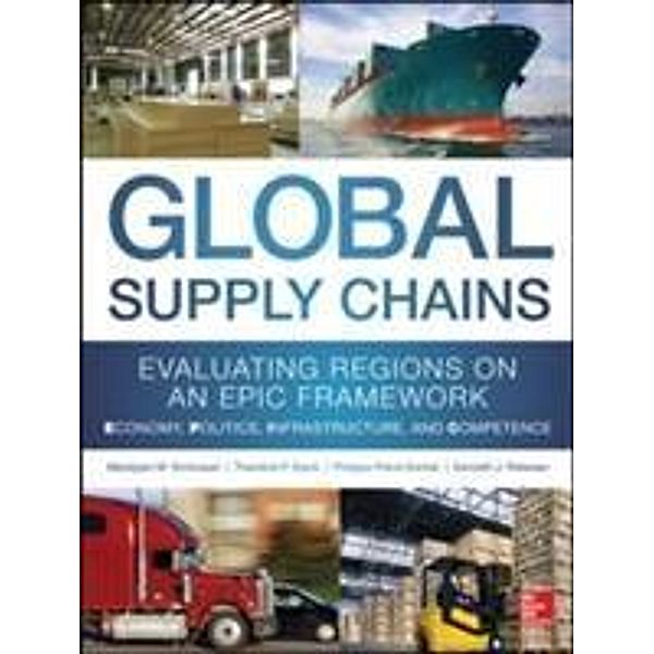 Global Supply Chains: Evaluating Regions on an EPIC Framework Economy, Politics, Infrastructure, and Competence, Philippe-Pierre Dornier, Kenneth Petersen, Theodore Stank