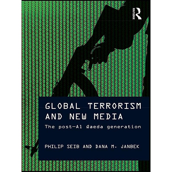 Global Terrorism and New Media, Philip Seib, Dana M. Janbek