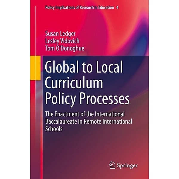 Global to Local Curriculum Policy Processes / Policy Implications of Research in Education Bd.4, Susan Ledger, Lesley Vidovich, Tom O'Donoghue
