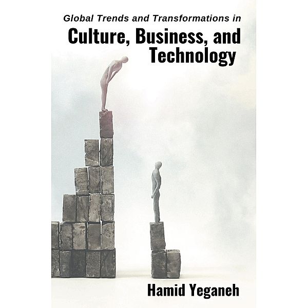 Global Trends and Transformations in Culture, Business, and Technology, Hamid Yeganeh