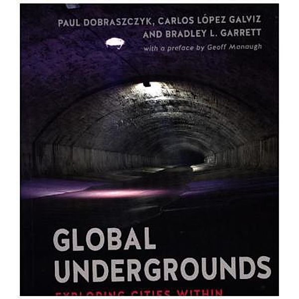 Global Undergrounds, Paul Dobraszczyk, Carlos López Galvis, Bradley L. Garrett