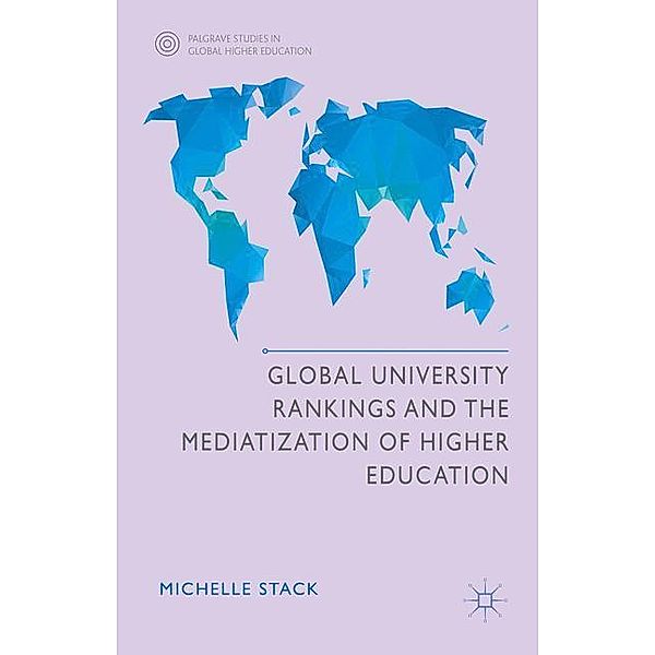 Global University Rankings and the Mediatization of Higher Education, Michelle Stack