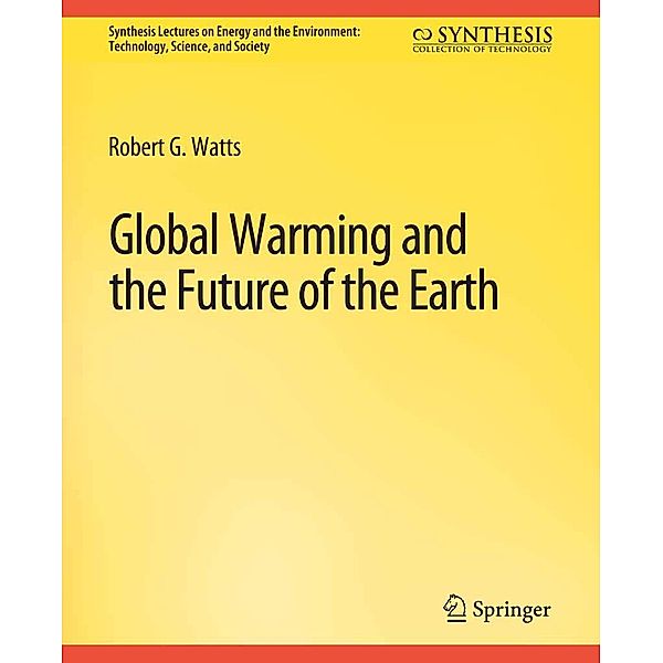 Global Warming and the Future of the Earth / Synthesis Lectures on Renewable Energy Technologies, Robert G. Watts