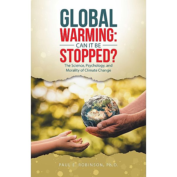 Global Warming: Can It Be Stopped?, Paul E. Robinson Ph. D.