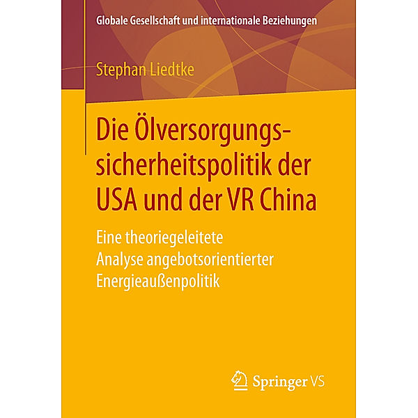 Globale Gesellschaft und internationale Beziehungen / Die Ölversorgungssicherheitspolitik der USA und der VR China, Stephan Liedtke