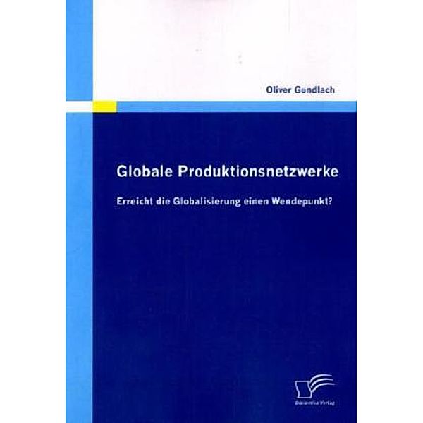 Globale Produktionsnetzwerke: Erreicht die Globalisierung einen Wendepunkt?, Oliver Gundlach