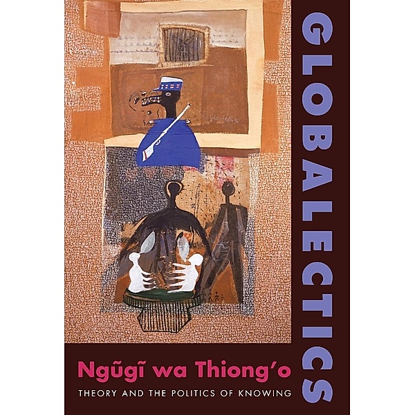 Globalectics / The Wellek Library Lectures, Ngugi wa Thiong'o